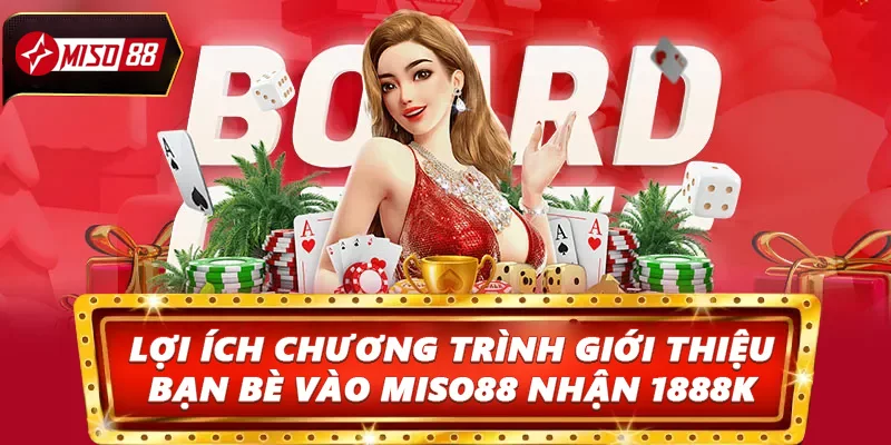 Lợi ích của chương trình Giới thiệu bạn bè vào Miso88 nhận 1888K